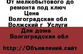 От мелкобытового до ремонта под ключ › Цена ­ 300 - Волгоградская обл., Волжский г. Услуги » Для дома   . Волгоградская обл.